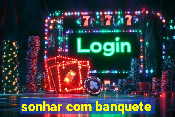 sonhar com banquete